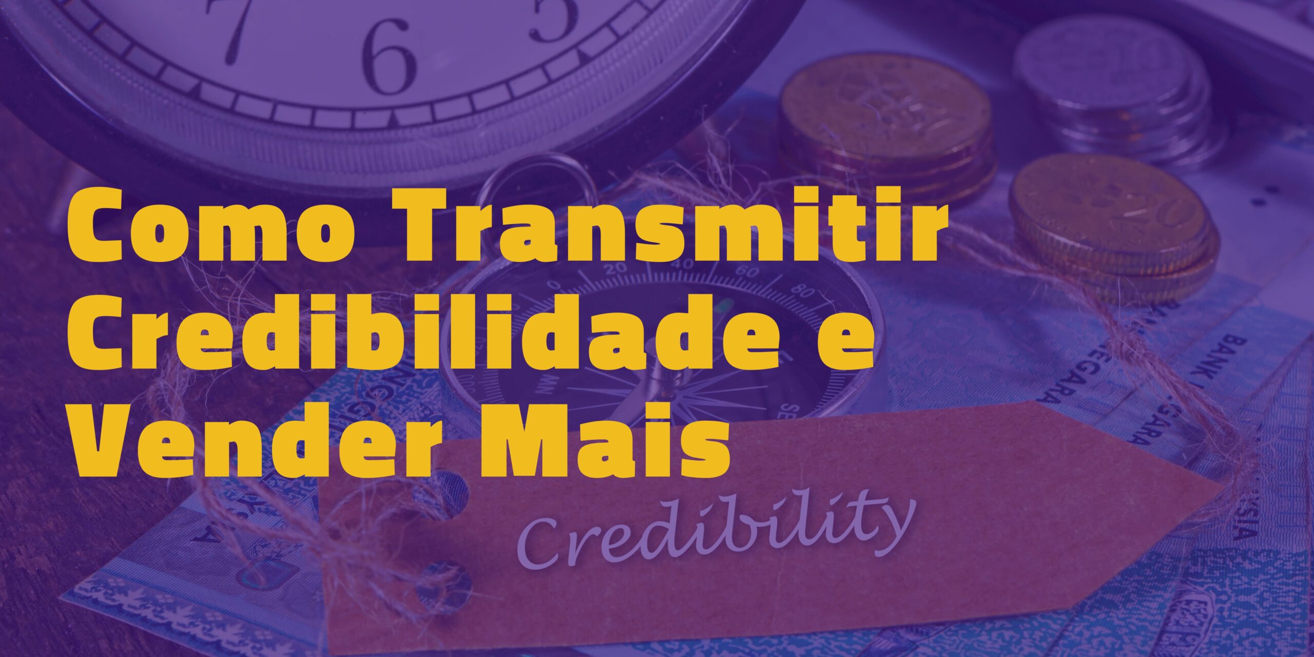 Como Transmitir Credibilidade e Vender Mais